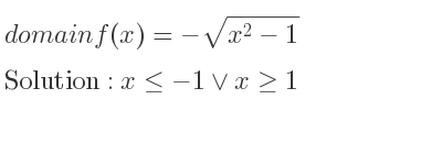 The domain of f(x)=-sqrt(x^2-1) is x<=-1\lor x>= 1